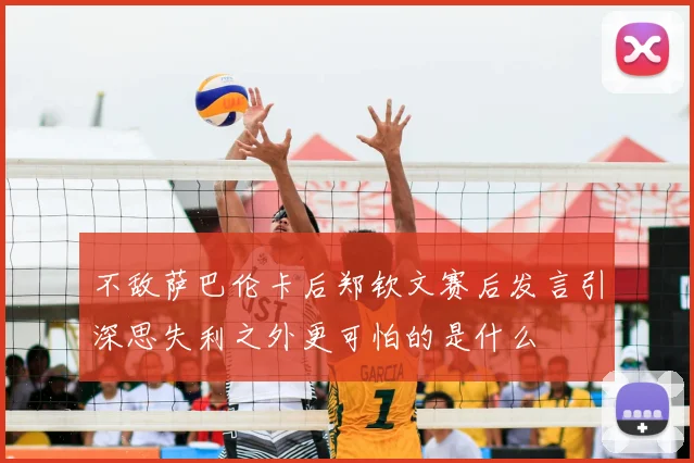 不敌萨巴伦卡后郑钦文赛后发言引深思失利之外更可怕的是什么